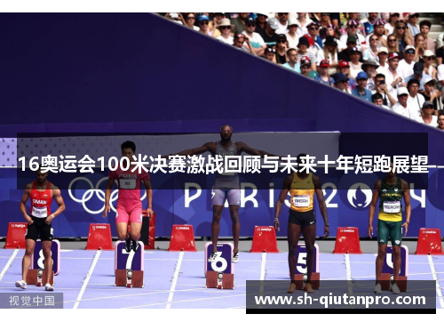16奥运会100米决赛激战回顾与未来十年短跑展望