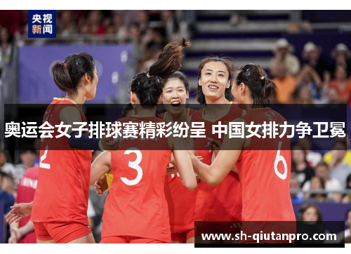 奥运会女子排球赛精彩纷呈 中国女排力争卫冕